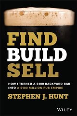 Find. Build. Sell.: How I Turned a GBP100 Backyard B ar into a GBP100 Million Pub Empire: How I Turned a $100 Backyard Bar into a $100 Million Pub Empire цена и информация | Книги по экономике | 220.lv