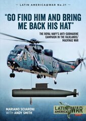 Go Find Him and Bring Me Back His Hat: The Royal Navy's Anti-Submarine Campaign in the Falklands/Malvinas War cena un informācija | Vēstures grāmatas | 220.lv