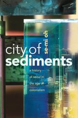 City of Sediments: A History of Seoul in the Age of Colonialism cena un informācija | Vēstures grāmatas | 220.lv