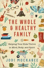 Whole and Healthy Family - Helping Your Kids Thrive in Mind, Body, and Spirit: Helping Your Kids Thrive in Mind, Body, and Spirit цена и информация | Духовная литература | 220.lv