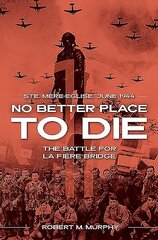 No Better Place to Die: Ste-Mere Eglise, June 1944-the Battle for La Fiere Bridge B Format ed. цена и информация | Исторические книги | 220.lv