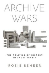 Archive Wars: The Politics of History in Saudi Arabia цена и информация | Исторические книги | 220.lv