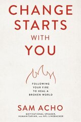 Change Starts with You: Following Your Fire to Heal a Broken World cena un informācija | Garīgā literatūra | 220.lv