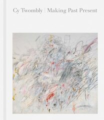 Cy Twombly: Making Past Present cena un informācija | Mākslas grāmatas | 220.lv