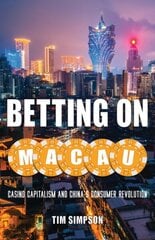 Betting on Macau: Casino Capitalism and China's Consumer Revolution цена и информация | Книги по социальным наукам | 220.lv