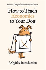 How to Teach Economics to Your Dog: A Quirky Introduction цена и информация | Книги по экономике | 220.lv