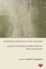 London Kleinians in Los Angeles: Laying the Foundations of Object Relations Theory and Practice цена и информация | Книги по социальным наукам | 220.lv