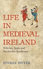 Life in Medieval Ireland: Witches, Spies and Stockholm Syndrome cena un informācija | Vēstures grāmatas | 220.lv
