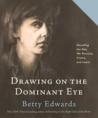 Drawing on the Dominant Eye: Decoding the Way We Perceive, Create, and Learn cena un informācija | Mākslas grāmatas | 220.lv