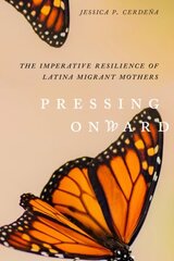 Pressing Onward: The Imperative Resilience of Latina Migrant Mothers cena un informācija | Vēstures grāmatas | 220.lv