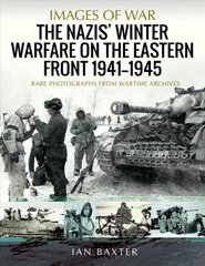 Nazis' Winter Warfare on the Eastern Front 1941-1945: Rare Photographs from Wartime Archives цена и информация | Исторические книги | 220.lv