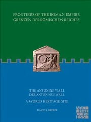 Frontiers of the Roman Empire: The Antonine Wall - A World Heritage Site: Grenzen des Roemischen Reiches: Der Antoninus Wall цена и информация | Исторические книги | 220.lv