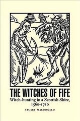 Witches of Fife: Witch-Hunting in a Scottish Shire, 1560-1710 цена и информация | Исторические книги | 220.lv