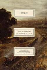 From Old Regime to Industrial State - A History of German Industrialization from the Eighteenth Century to World War I: A History of German Industrialization from the Eighteenth Century to World War I цена и информация | Книги по экономике | 220.lv