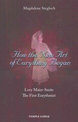 How the New Art of Eurythmy Began: Lory Maier-Smits, the First Eurythmist New edition cena un informācija | Garīgā literatūra | 220.lv