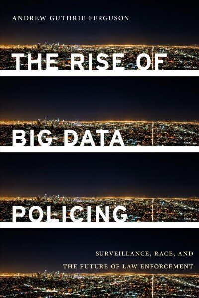 Rise of Big Data Policing: Surveillance, Race, and the Future of Law Enforcement цена и информация | Sociālo zinātņu grāmatas | 220.lv