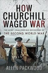 How Churchill Waged War: The Most Challenging Decisions of the Second World War цена и информация | Исторические книги | 220.lv