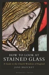 How to Look at Stained Glass: A Guide to the Church Windows of England цена и информация | Книги об искусстве | 220.lv