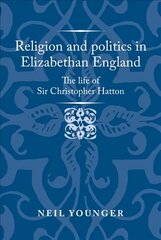 Religion and Politics in Elizabethan England: The Life of Sir Christopher Hatton cena un informācija | Vēstures grāmatas | 220.lv