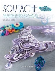 Soutache: How to Make Beautiful Braid-and-Bead Embroidered Jewellery and Accessories cena un informācija | Grāmatas par veselīgu dzīvesveidu un uzturu | 220.lv