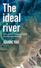 Ideal River: How Control of Nature Shaped the International Order cena un informācija | Sociālo zinātņu grāmatas | 220.lv