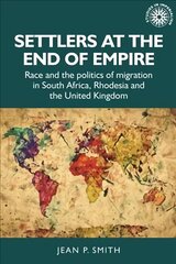 Settlers at the End of Empire: Race and the Politics of Migration in South Africa, Rhodesia and the United Kingdom цена и информация | Исторические книги | 220.lv