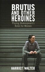 Brutus and Other Heroines: Playing Shakespeare's Roles for Women cena un informācija | Vēstures grāmatas | 220.lv