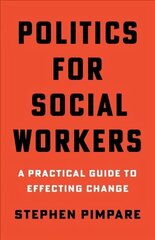 Politics for Social Workers: A Practical Guide to Effecting Change цена и информация | Книги по социальным наукам | 220.lv