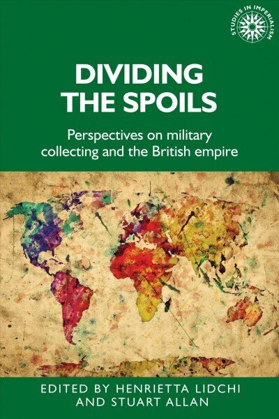 Dividing the Spoils: Perspectives on Military Collections and the British Empire цена и информация | Enciklopēdijas, uzziņu literatūra | 220.lv