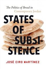 States of Subsistence: The Politics of Bread in Contemporary Jordan цена и информация | Книги по социальным наукам | 220.lv