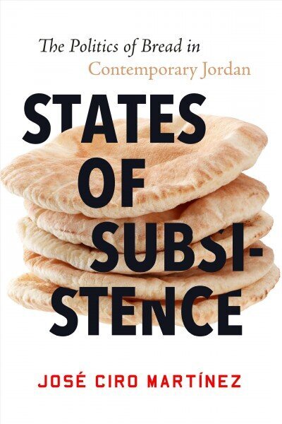 States of Subsistence: The Politics of Bread in Contemporary Jordan cena un informācija | Sociālo zinātņu grāmatas | 220.lv