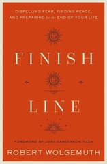 Finish Line: Dispelling Fear, Finding Peace, and Preparing for the End of Your Life цена и информация | Духовная литература | 220.lv