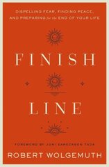 Finish Line: Dispelling Fear, Finding Peace, and Preparing for the End of Your Life cena un informācija | Garīgā literatūra | 220.lv