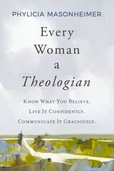 Every Woman a Theologian: Know What You Believe. Live It Confidently. Communicate It Graciously. цена и информация | Духовная литература | 220.lv