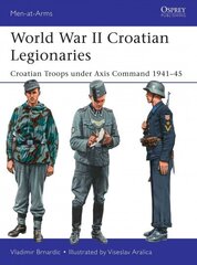 World War II Croatian Legionaries: Croatian Troops under Axis Command 1941-45 cena un informācija | Vēstures grāmatas | 220.lv