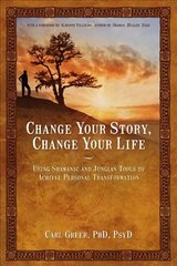 Change Your Story, Change Your Life: Using Shamanic and Jungian Tools to Achieve Personal Transformation cena un informācija | Pašpalīdzības grāmatas | 220.lv