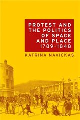 Protest and the Politics of Space and Place, 1789-1848 цена и информация | Исторические книги | 220.lv