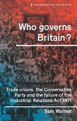 Who Governs Britain?: Trade Unions, the Conservative Party and the Failure of the Industrial Relations Act 1971 цена и информация | Книги по социальным наукам | 220.lv