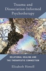 Trauma and Dissociation Informed Psychotherapy: Relational Healing and the Therapeutic Connection цена и информация | Книги по социальным наукам | 220.lv