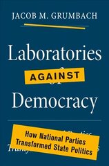 Laboratories against Democracy: How National Parties Transformed State Politics cena un informācija | Sociālo zinātņu grāmatas | 220.lv