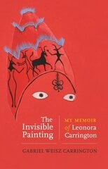 Invisible Painting: My Memoir of Leonora Carrington cena un informācija | Biogrāfijas, autobiogrāfijas, memuāri | 220.lv