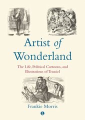 Artist of Wonderland: The Life, Political Cartoons, and Illustrations of Tenniel цена и информация | Книги об искусстве | 220.lv