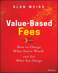Value-Based Fees: How to Charge What You're Worth and Get What You Charge 3rd edition цена и информация | Книги по экономике | 220.lv