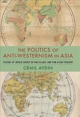 Politics of Anti-Westernism in Asia: Visions of World Order in Pan-Islamic and Pan-Asian Thought цена и информация | Книги по социальным наукам | 220.lv