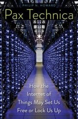 Pax Technica: How the Internet of Things May Set Us Free or Lock Us Up цена и информация | Книги по социальным наукам | 220.lv