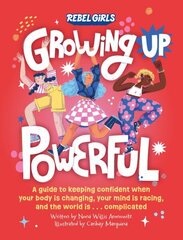 Growing Up Powerful: A Guide to Keeping Confident When Your Body Is Changing, Your Mind Is Racing, and the World Is . . . Complicated цена и информация | Книги для подростков и молодежи | 220.lv