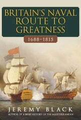 Britain's Naval Route to Greatness 1688-1815 cena un informācija | Sociālo zinātņu grāmatas | 220.lv