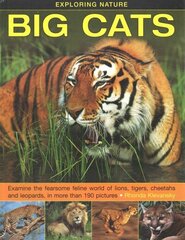 Exploring Nature: Big Cats: Examine the Fearsome Feline World of Lions, Tigers, Cheetahs and Leopards, in More Than 190 Pictures cena un informācija | Grāmatas pusaudžiem un jauniešiem | 220.lv