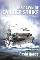 Dawn of Carrier Strike: The World of Lieutenant W P Lucy DSO RN цена и информация | Книги по социальным наукам | 220.lv