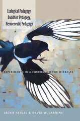 Ecological Pedagogy, Buddhist Pedagogy, Hermeneutic Pedagogy: Experiments in a Curriculum for Miracles New edition цена и информация | Книги по социальным наукам | 220.lv